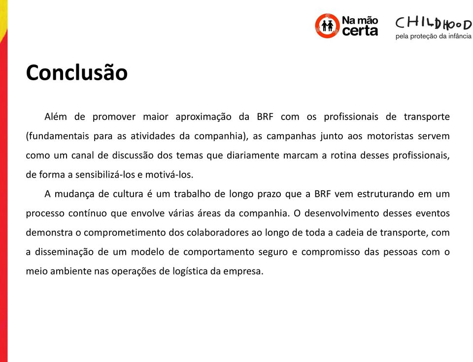 A mudança de cultura é um trabalho de longo prazo que a BRF vem estruturando em um processo contínuo que envolve várias áreas da companhia.