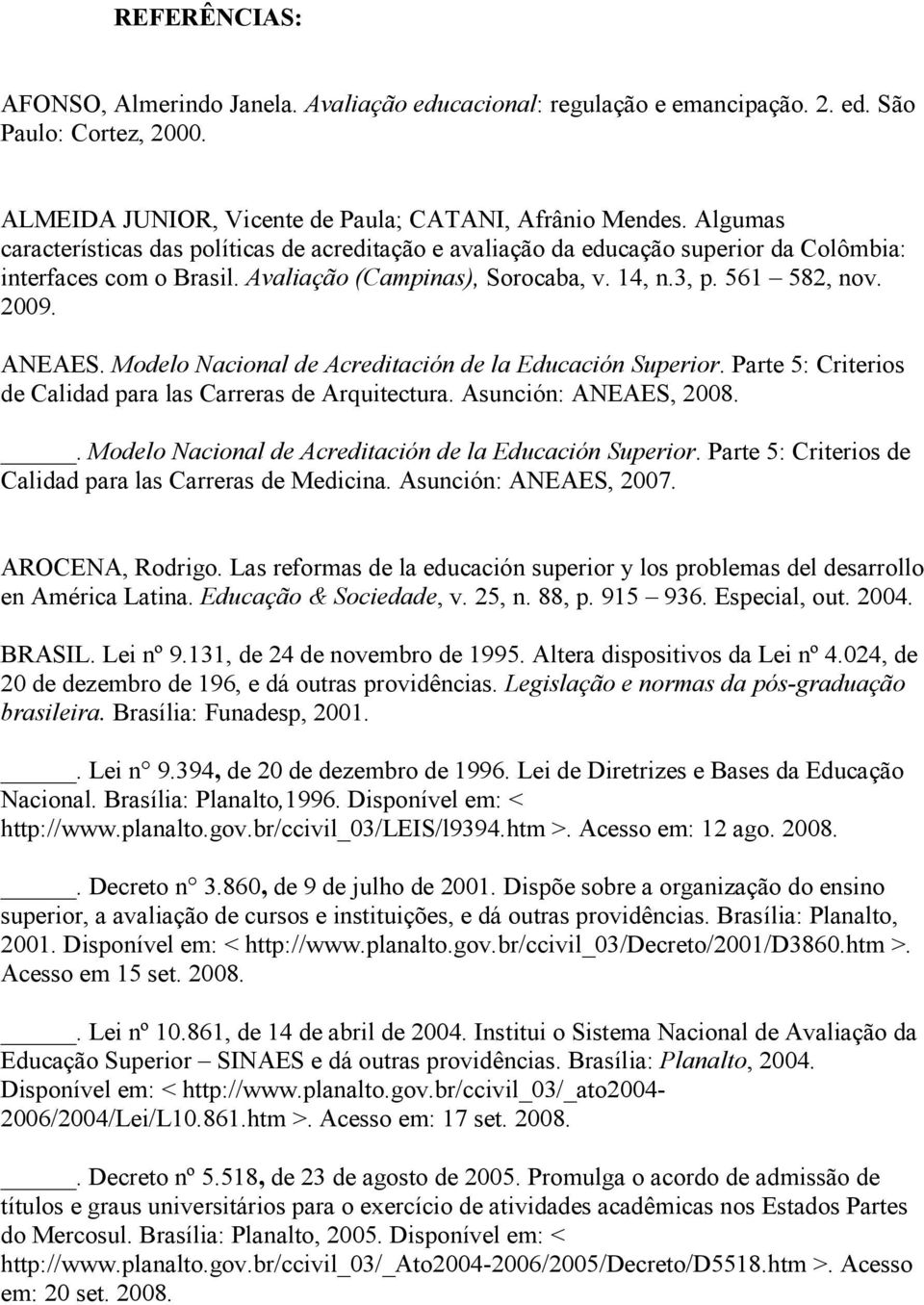 Modelo Nacional de Acreditación de la Educación Superior. Parte 5: Criterios de Calidad para las Carreras de Arquitectura. Asunción: ANEAES, 2008.
