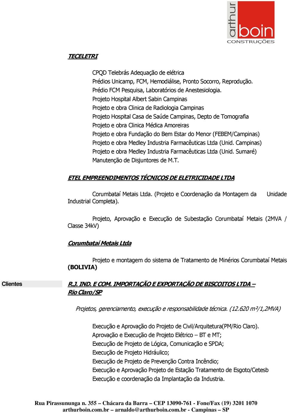 obra Fundação do Bem Estar do Menor (FEBEM/Campinas) Projeto e obra Medley Industria Farmacêuticas Ltda (Unid. Campinas) Projeto e obra Medley Industria Farmacêuticas Ltda (Unid.