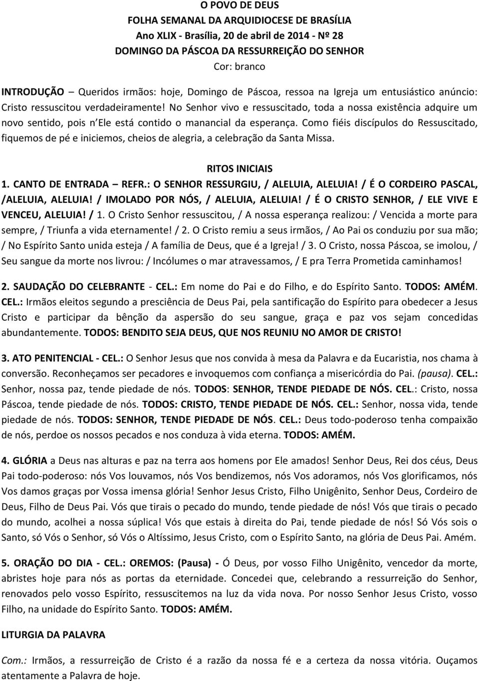 No Senhor vivo e ressuscitado, toda a nossa existência adquire um novo sentido, pois n Ele está contido o manancial da esperança.