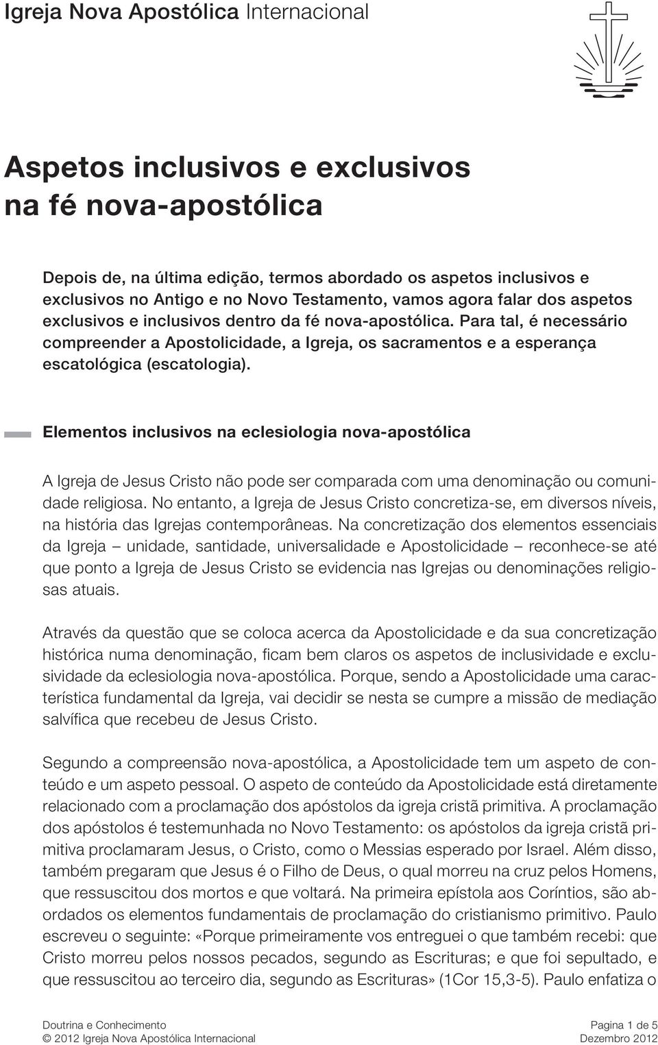 Para tal, é necessário compreender a Apostolicidade, a Igreja, os sacramentos e a esperança escatológica (escatologia).