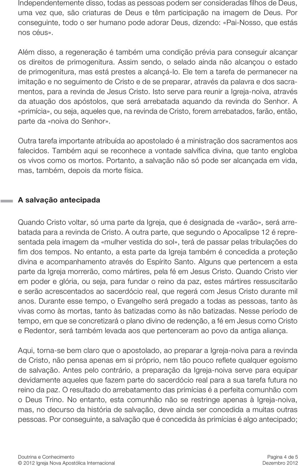 Além disso, a regeneração é também uma condição prévia para conseguir alcançar os direitos de primogenitura.