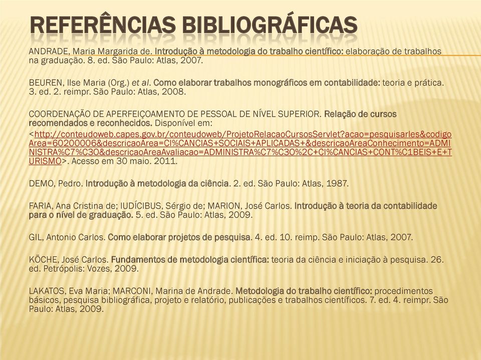 Relação de cursos recomendados e reconhecidos. Disponível em: <http://conteudoweb.capes.gov.br/conteudoweb/projetorelacaocursosservlet?