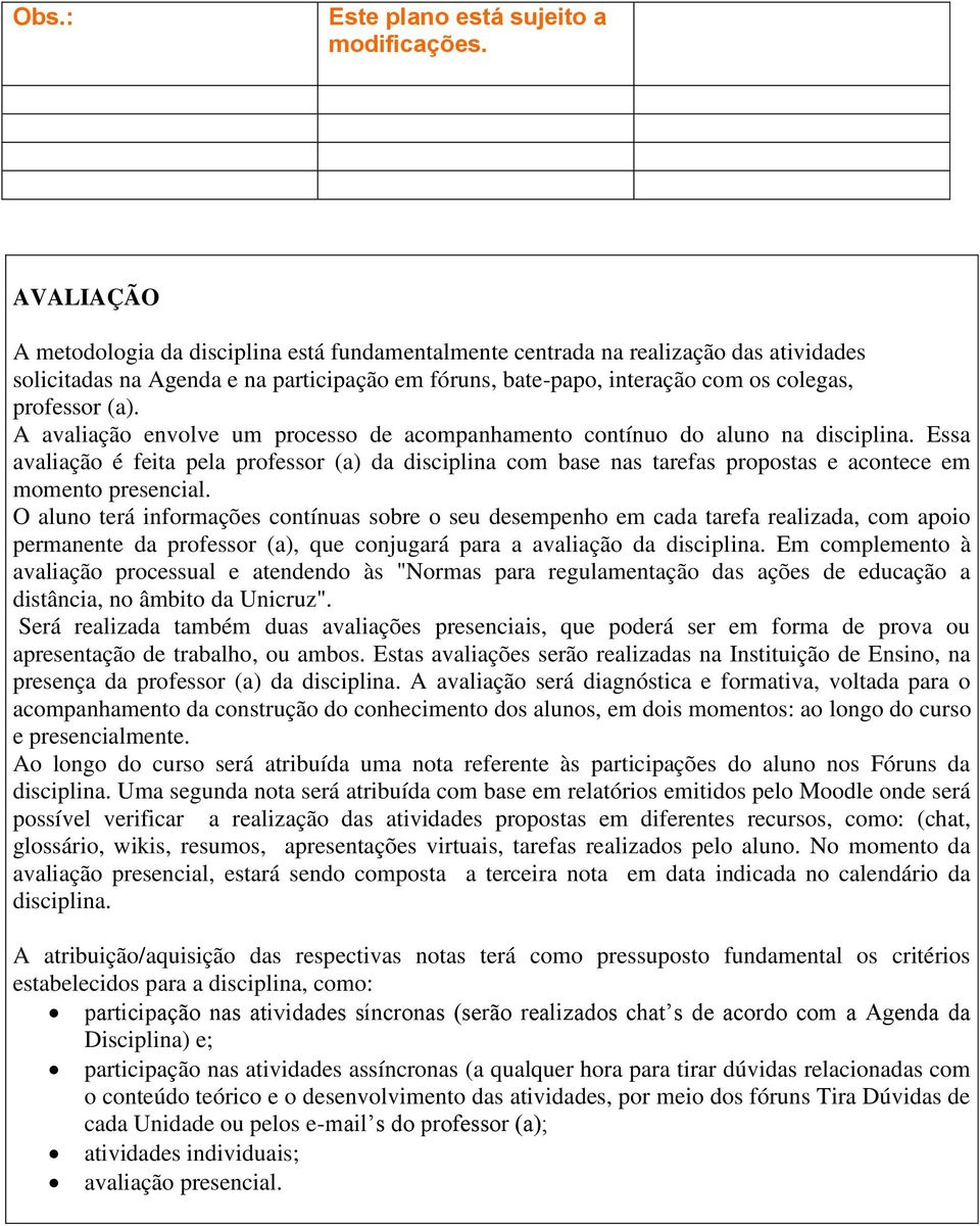 A avaliação envolve um processo de acompanhamento contínuo do aluno na disciplina.