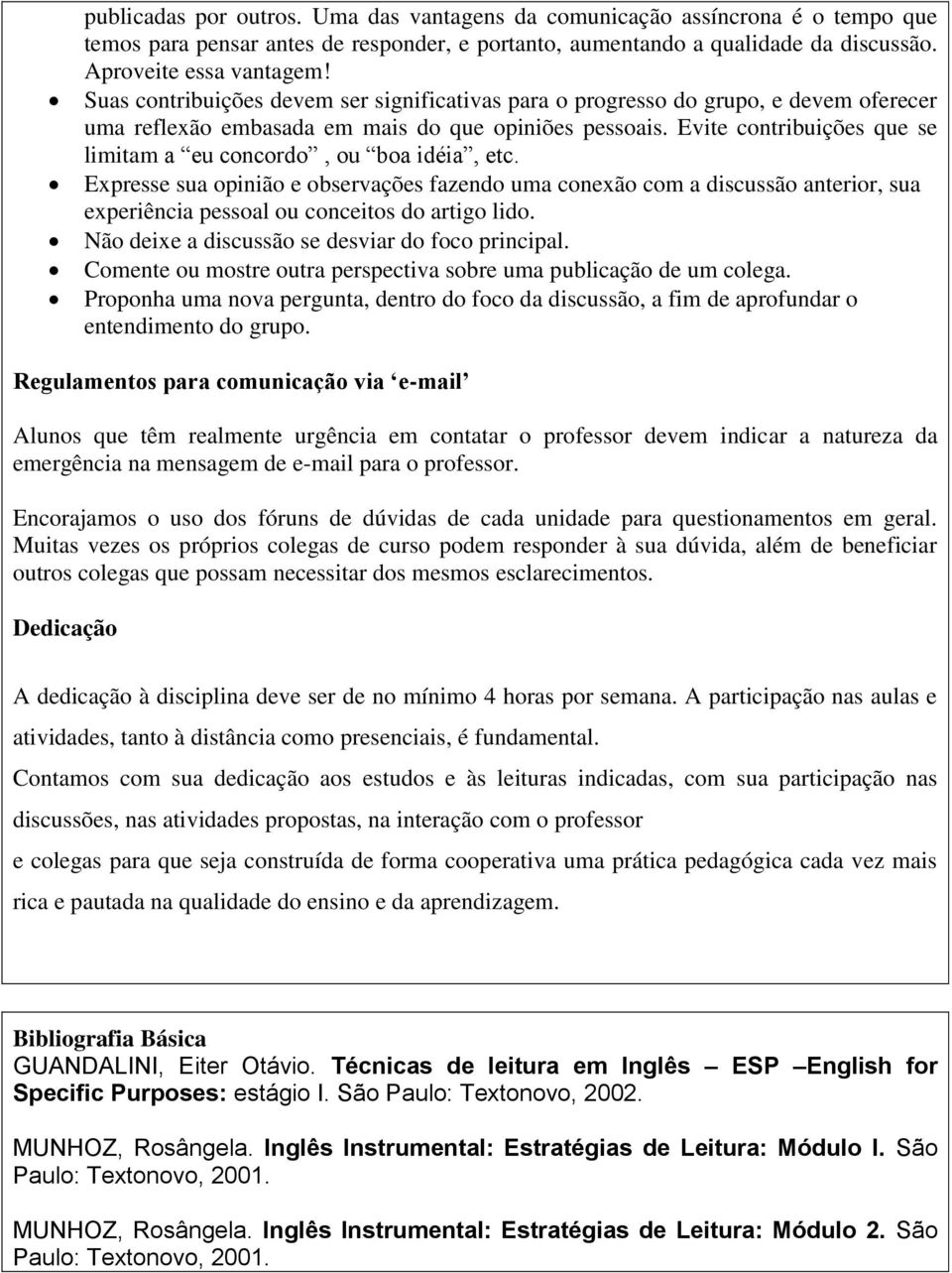 Evite contribuições que se limitam a eu concordo, ou boa idéia, etc.