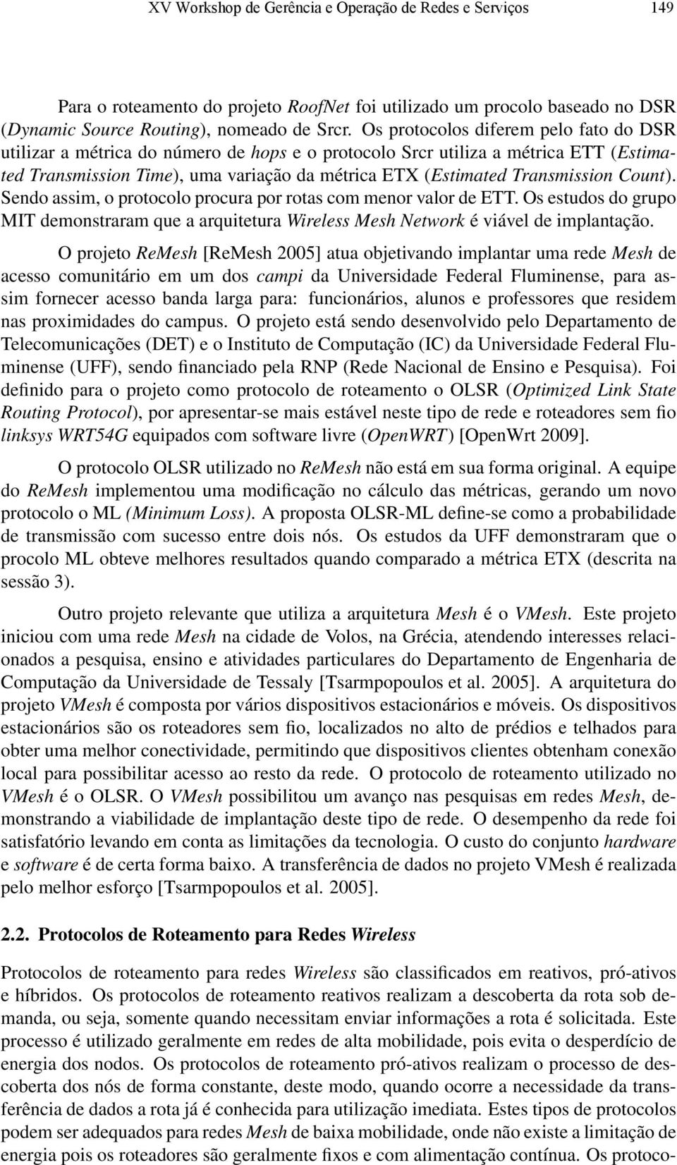 Count). Sendo assim, o protocolo procura por rotas com menor valor de ETT. Os estudos do grupo MIT demonstraram que a arquitetura Wireless Mesh Network é viável de implantação.