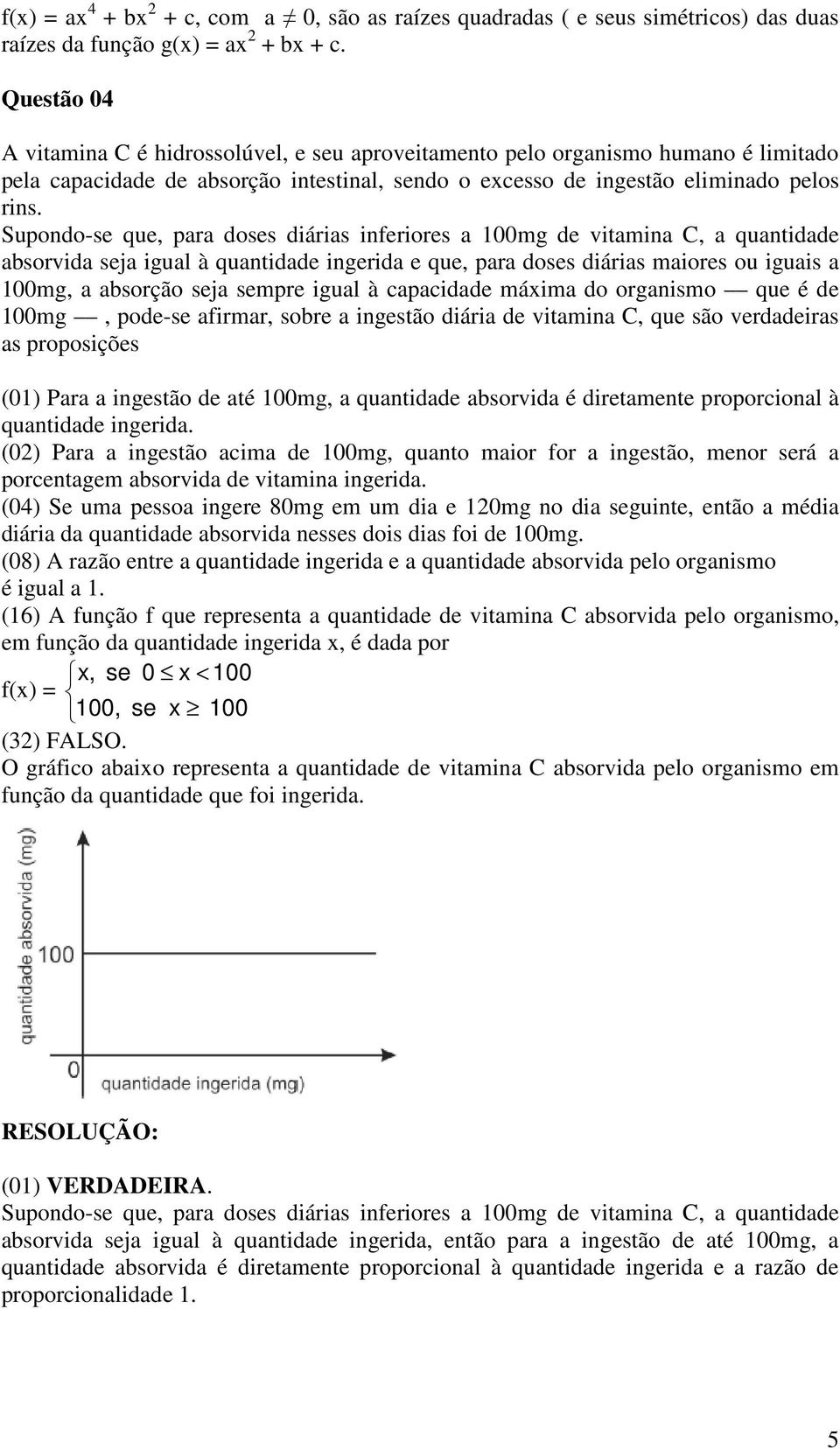 Supondo-se que, pr doses diáris inferiores mg de vitmin C, quntidde sorvid sej igul à quntidde ingerid e que, pr doses diáris miores ou iguis mg, sorção sej sempre igul à cpcidde máim do orgnismo que