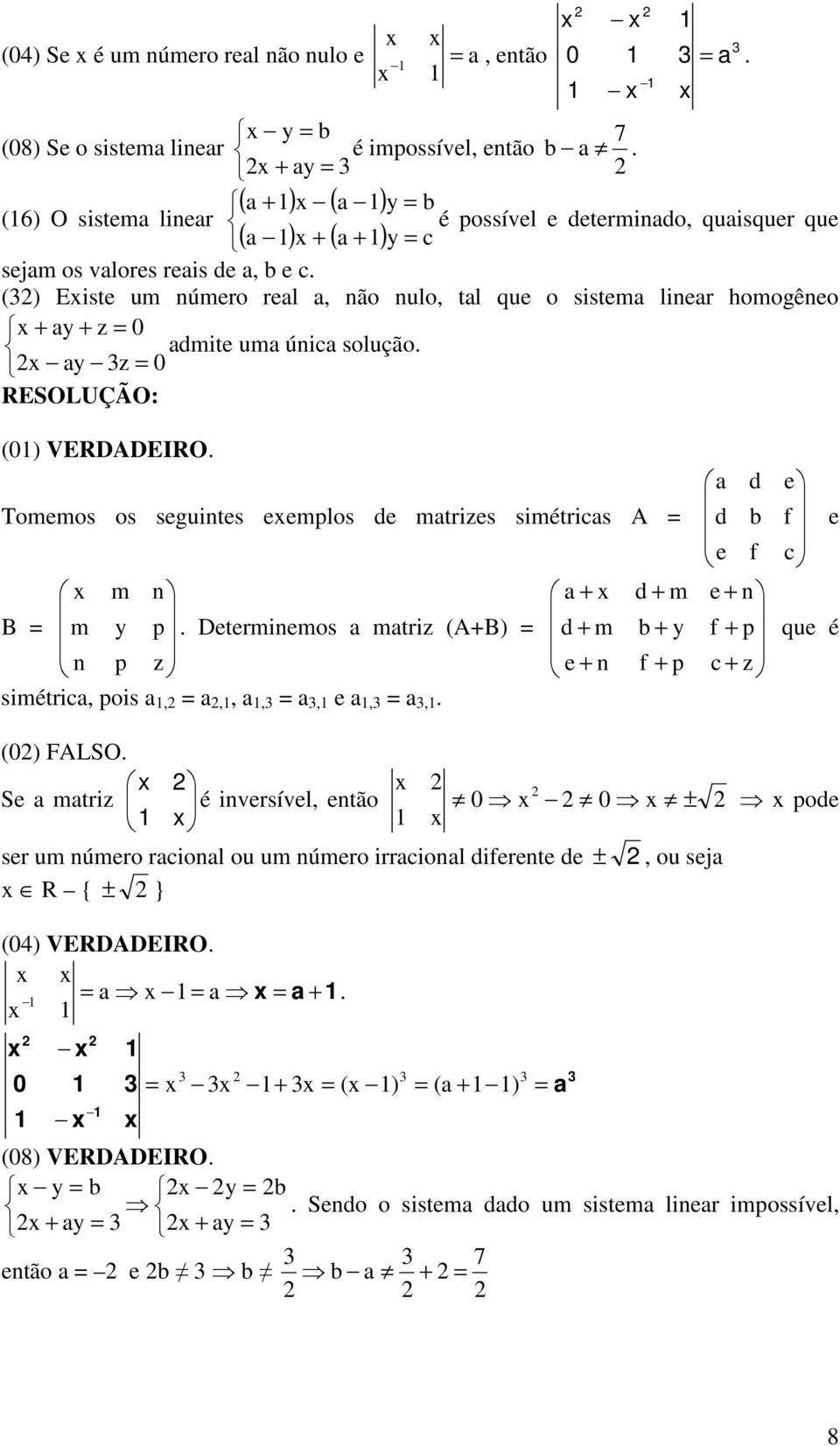 () Eiste um número rel, não nulo, tl que o sistem liner homogêneo z z dmite um únic solução. () VERDADEIRO.