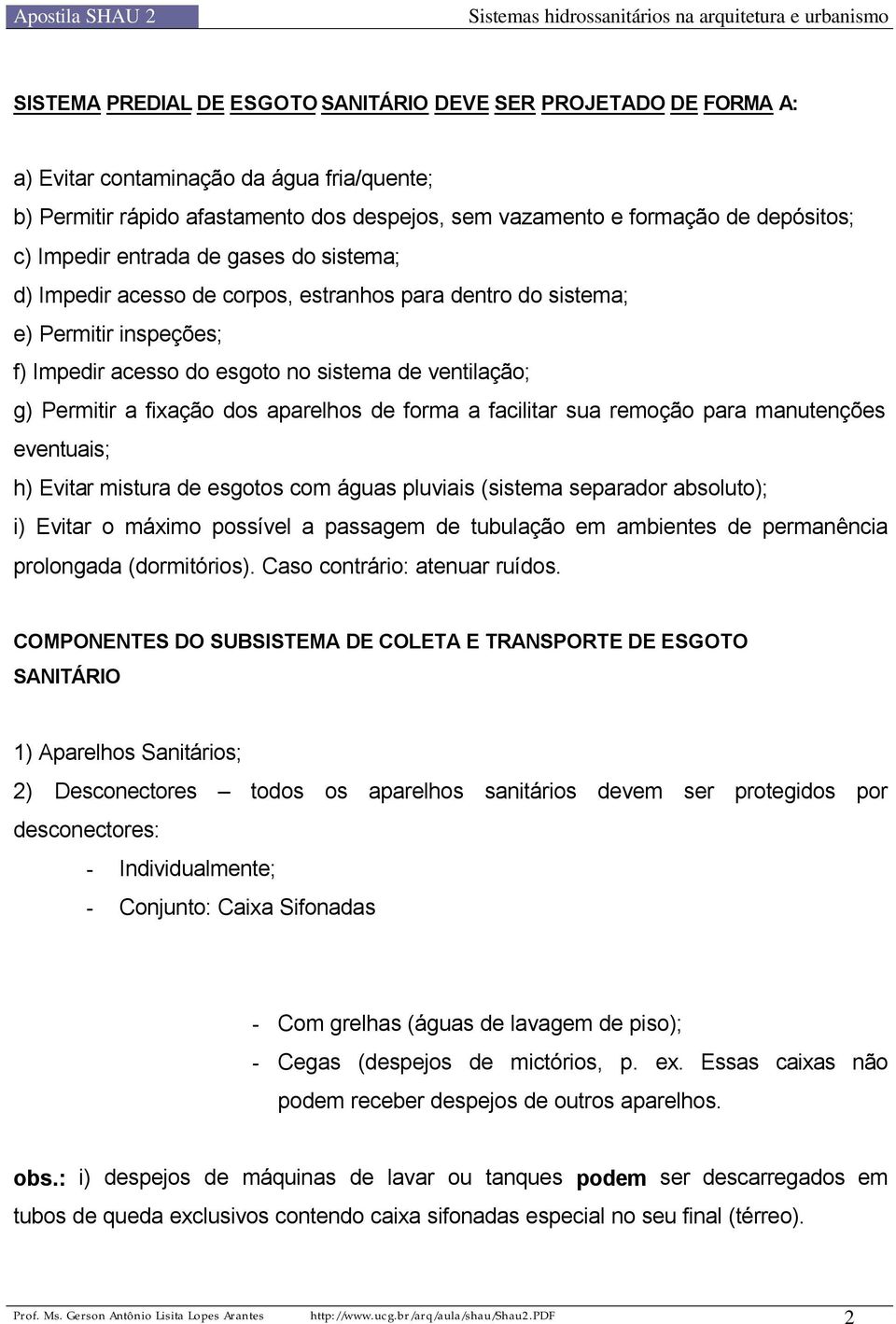 dos aparelhos de forma a facilitar sua remoção para manutenções eventuais; h) Evitar mistura de esgotos com águas pluviais (sistema separador absoluto); i) Evitar o máximo possível a passagem de