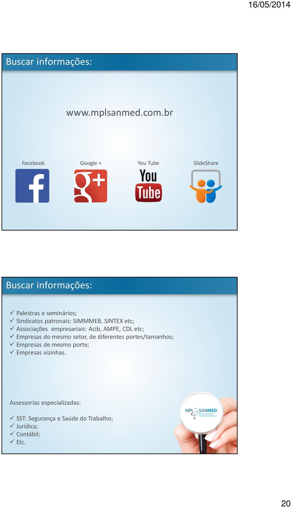 patronais: SIMMMEB, SINTEX etc; Associações empresariais: Acib, AME, CDL etc; Empresas do mesmo