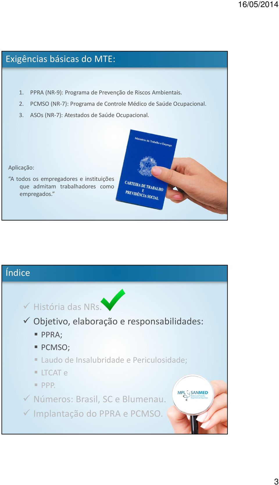 Aplicação: A todos os empregadores e instituições que admitam trabalhadores como empregados. Índice História das NRs.