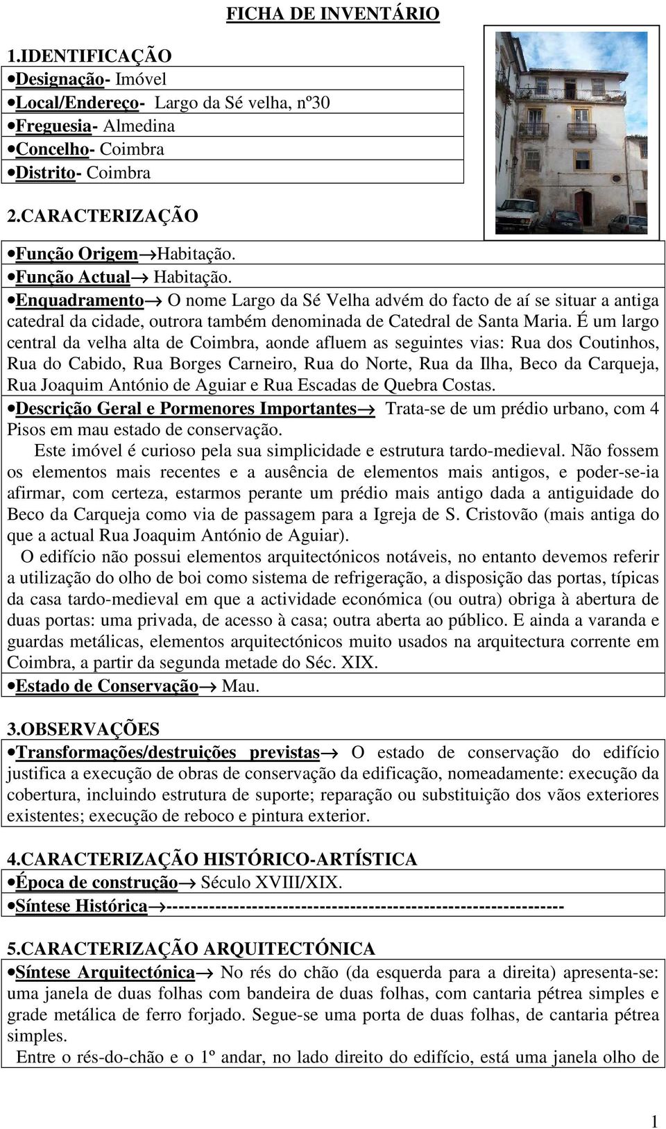 É um largo central da velha alta de Coimbra, aonde afluem as seguintes vias: Rua dos Coutinhos, Rua do Cabido, Rua Borges Carneiro, Rua do Norte, Rua da Ilha, Beco da Carqueja, Rua Joaquim António de