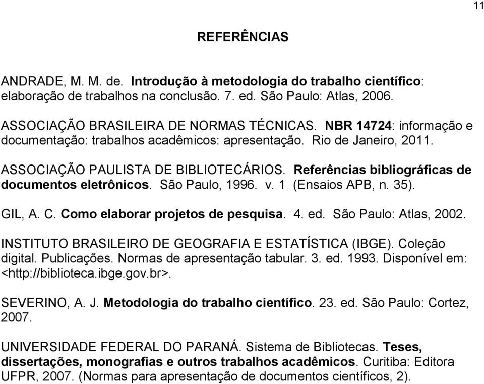 São Paulo, 1996. v. 1 (Ensaios APB, n. 35). GIL, A. C. Como elaborar projetos de pesquisa. 4. ed. São Paulo: Atlas, 2002. INSTITUTO BRASILEIRO DE GEOGRAFIA E ESTATÍSTICA (IBGE). Coleção digital.