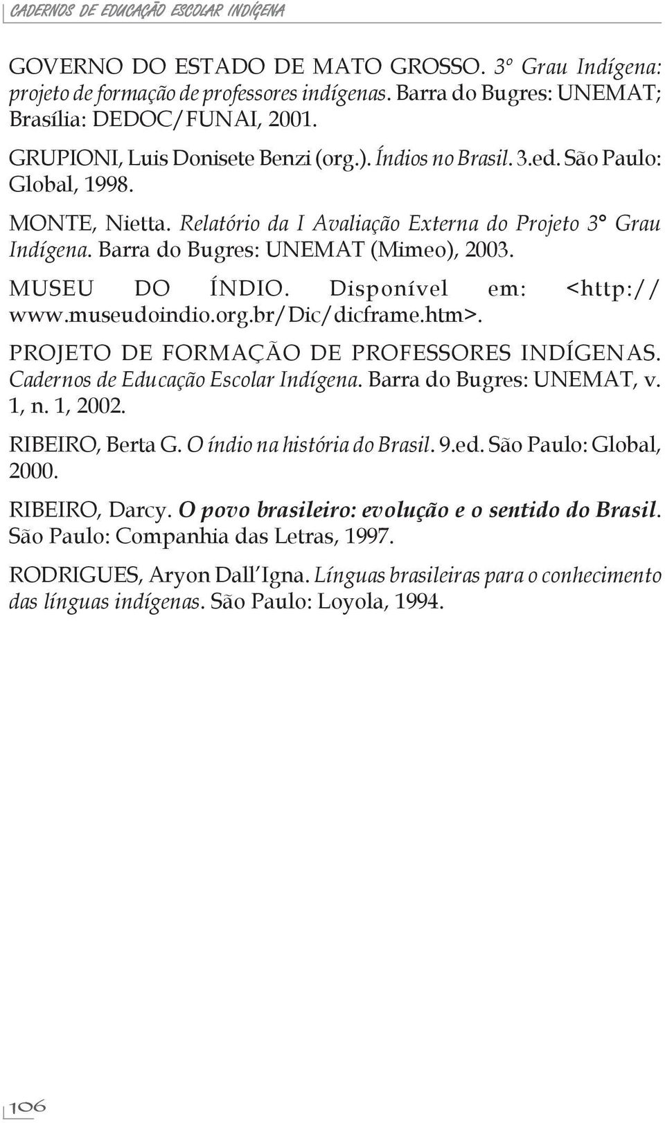 Barra do Bugres: UNEMAT (Mimeo), 2003. MUSEU DO ÍNDIO. Disponível em: <http:// www.museudoindio.org.br/dic/dicframe.htm>. PROJETO DE FORMAÇÃO DE PROFESSORES INDÍGENAS.
