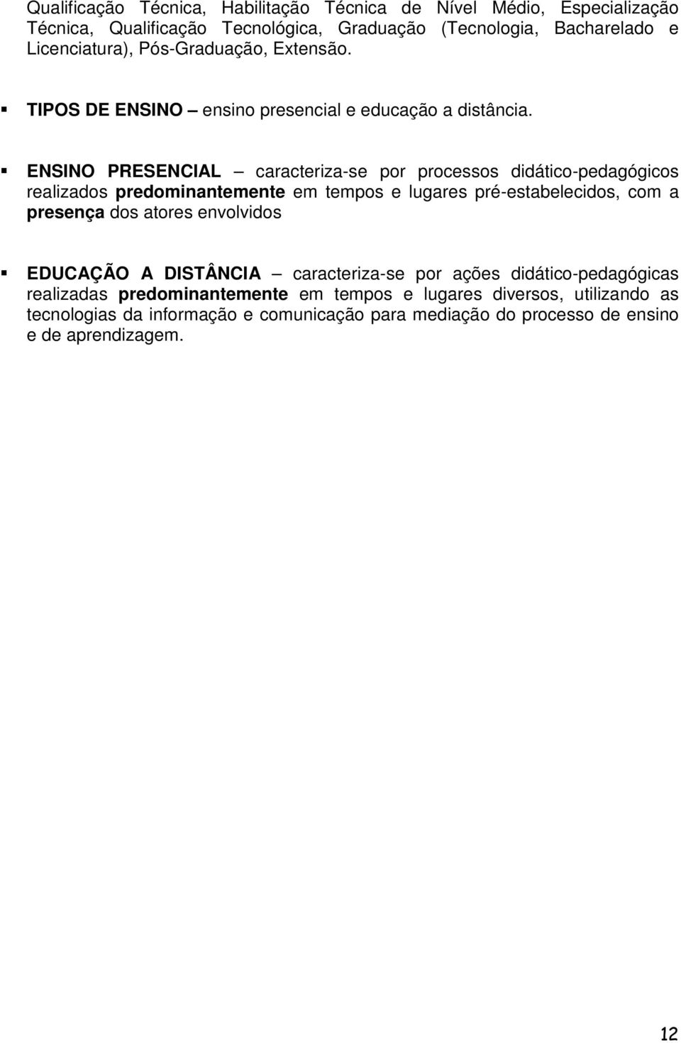 ENSINO PRESENCIAL caracteriza-se por processos didático-pedagógicos realizados predominantemente em tempos e lugares pré-estabelecidos, com a presença dos atores