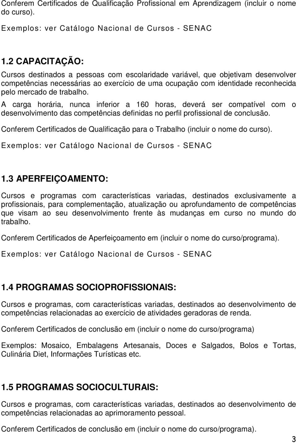 trabalho. A carga horária, nunca inferior a 160 horas, deverá ser compatível com o desenvolvimento das competências definidas no perfil profissional de conclusão.