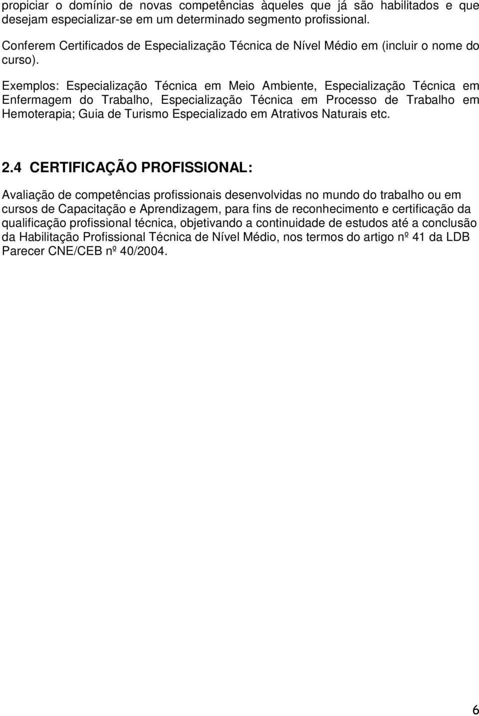 Exemplos: Especialização Técnica em Meio Ambiente, Especialização Técnica em Enfermagem do Trabalho, Especialização Técnica em Processo de Trabalho em Hemoterapia; Guia de Turismo Especializado em