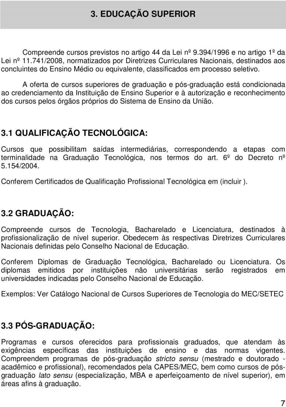 A oferta de cursos superiores de graduação e pós-graduação está condicionada ao credenciamento da Instituição de Ensino Superior e à autorização e reconhecimento dos cursos pelos órgãos próprios do