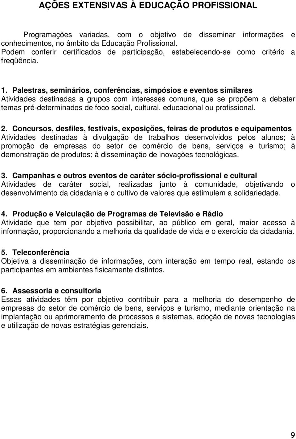 Palestras, seminários, conferências, simpósios e eventos similares Atividades destinadas a grupos com interesses comuns, que se propõem a debater temas pré-determinados de foco social, cultural,