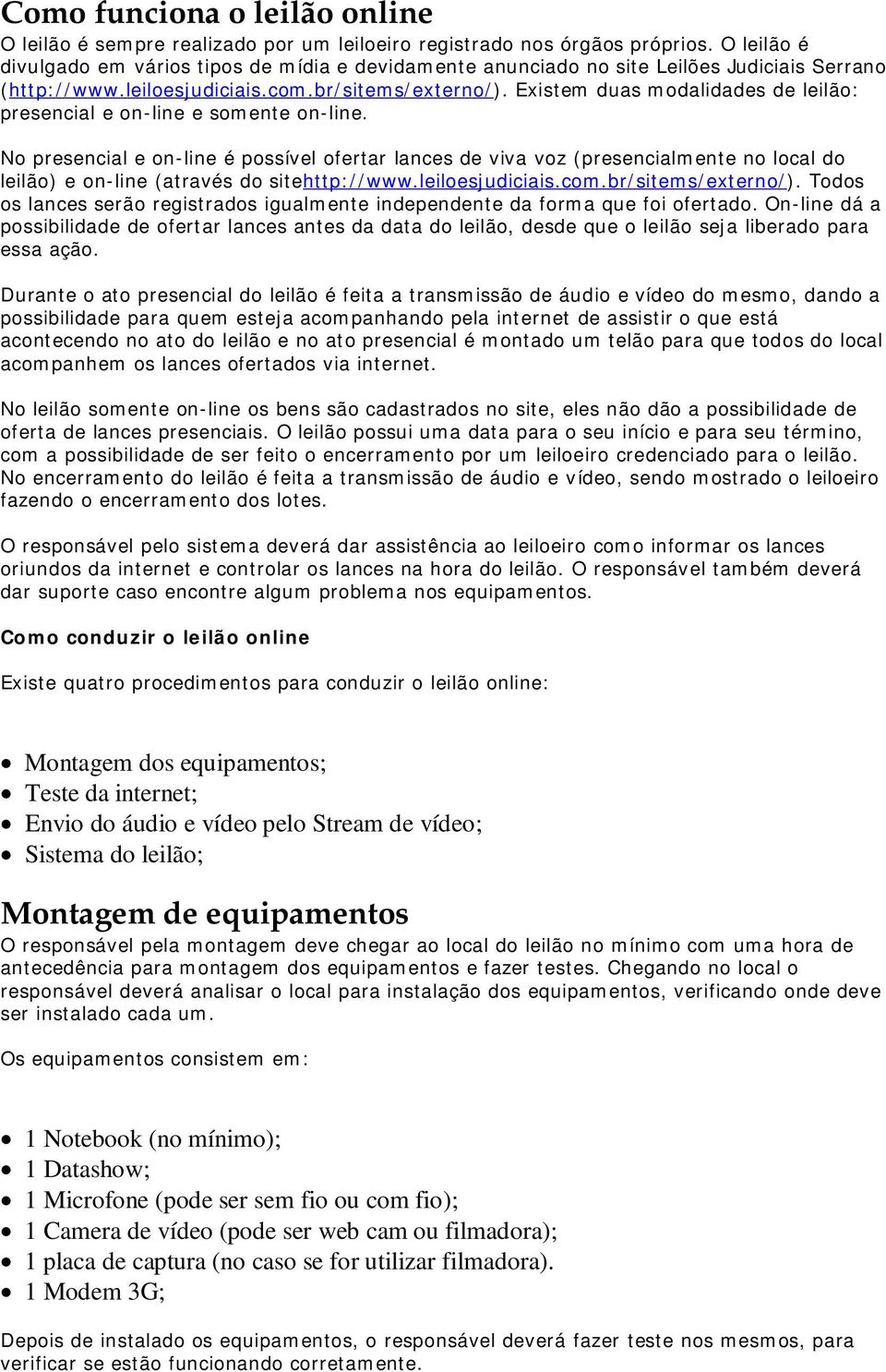 Existem duas modalidades de leilão: presencial e on-line e somente on-line.