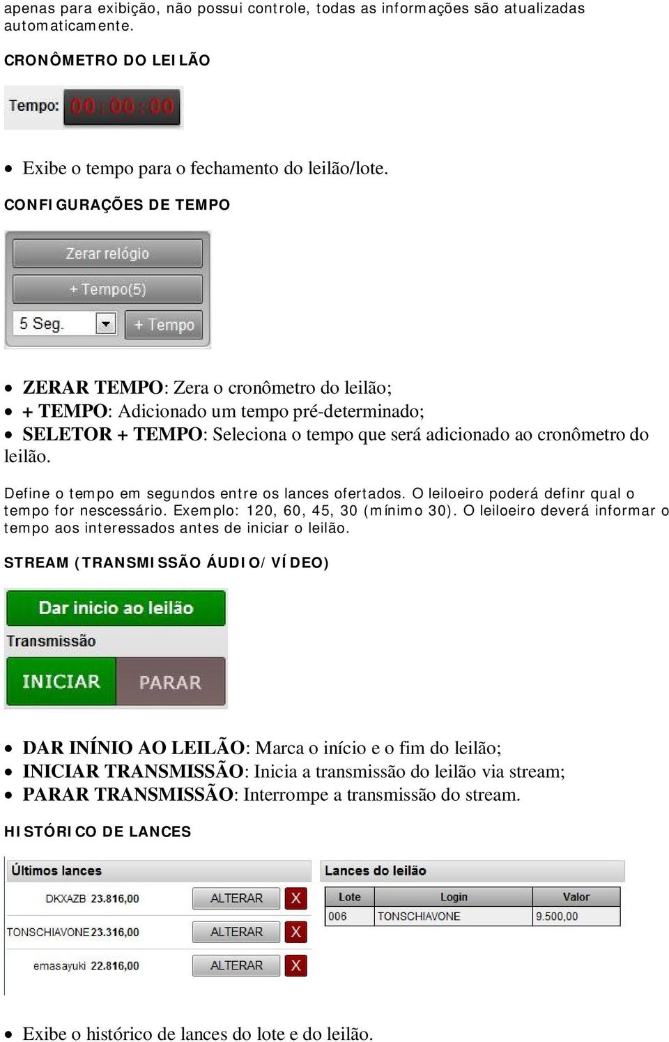 Define o tempo em segundos entre os lances ofertados. O leiloeiro poderá definr qual o tempo for nescessário. Exemplo: 120, 60, 45, 30 (mínimo 30).