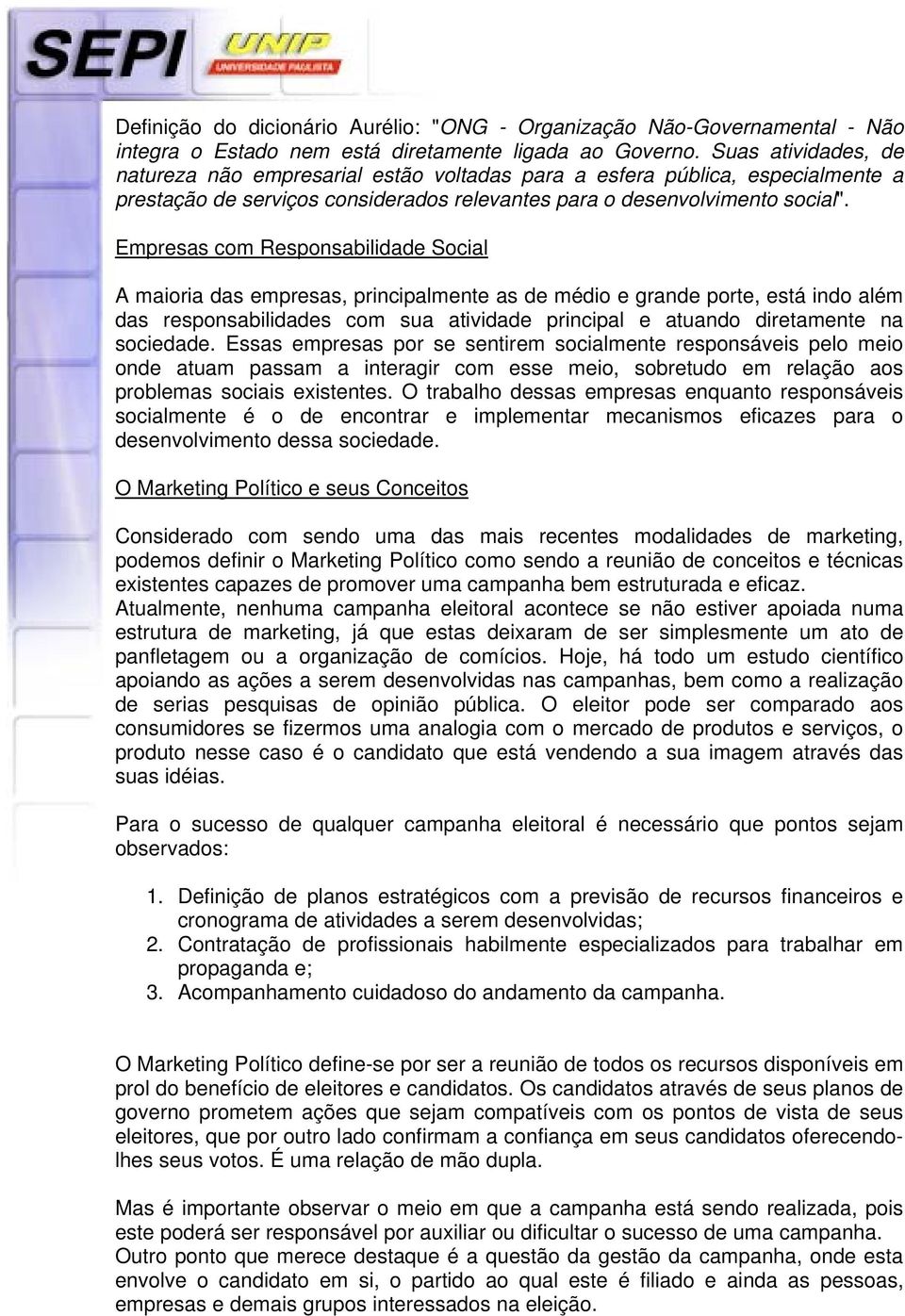 Empresas com Responsabilidade Social A maioria das empresas, principalmente as de médio e grande porte, está indo além das responsabilidades com sua atividade principal e atuando diretamente na