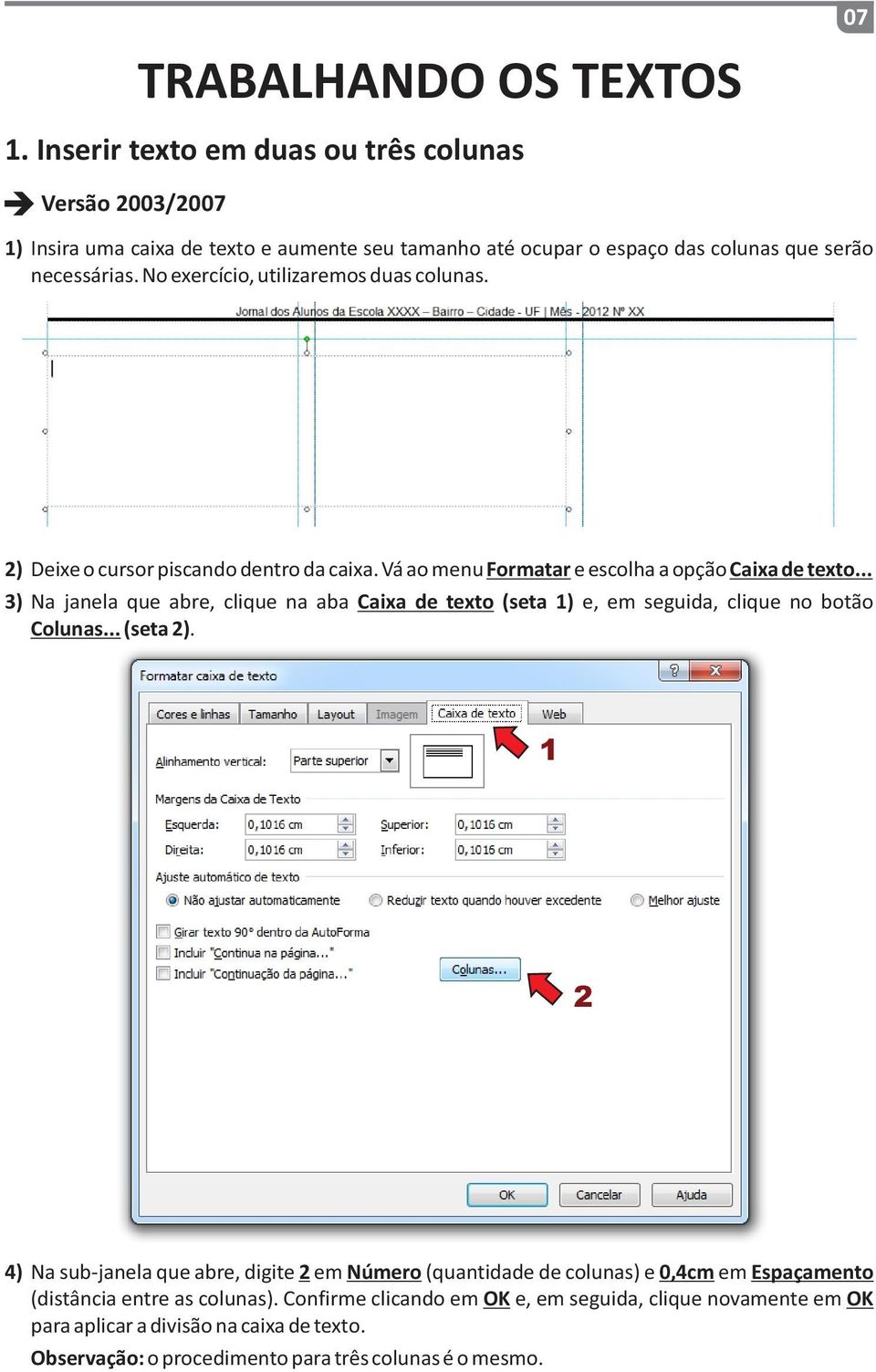 No exercício, utilizaremos duas colunas. 2) Deixe o cursor piscando dentro da caixa. Vá ao menu Formatar e escolha a opção Caixa de texto.