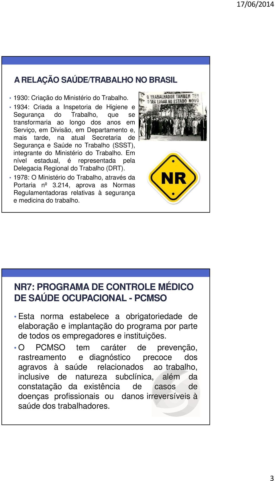 Trabalho (SSST), integrante do Ministério do Trabalho. Em nível estadual, é representada pela Delegacia Regional do Trabalho (DRT). 1978: O Ministério do Trabalho, através da Portaria nº 3.