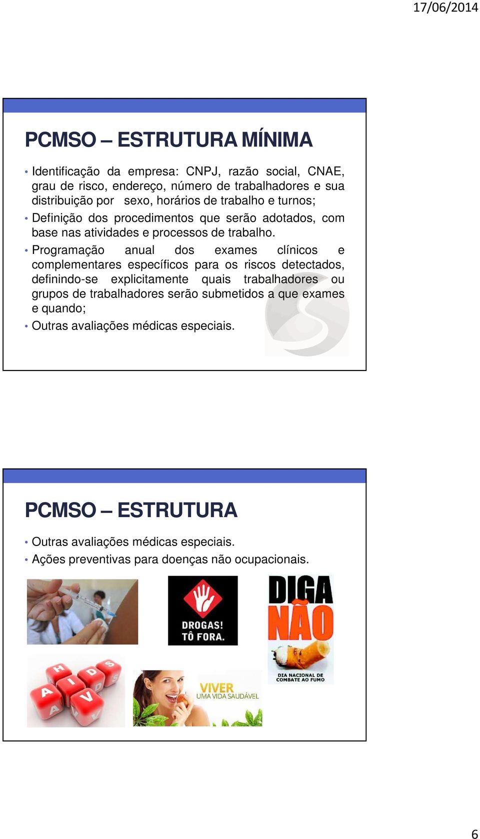 Programação anual dos exames clínicos e complementares específicos para os riscos detectados, definindo-se explicitamente quais trabalhadores ou grupos de