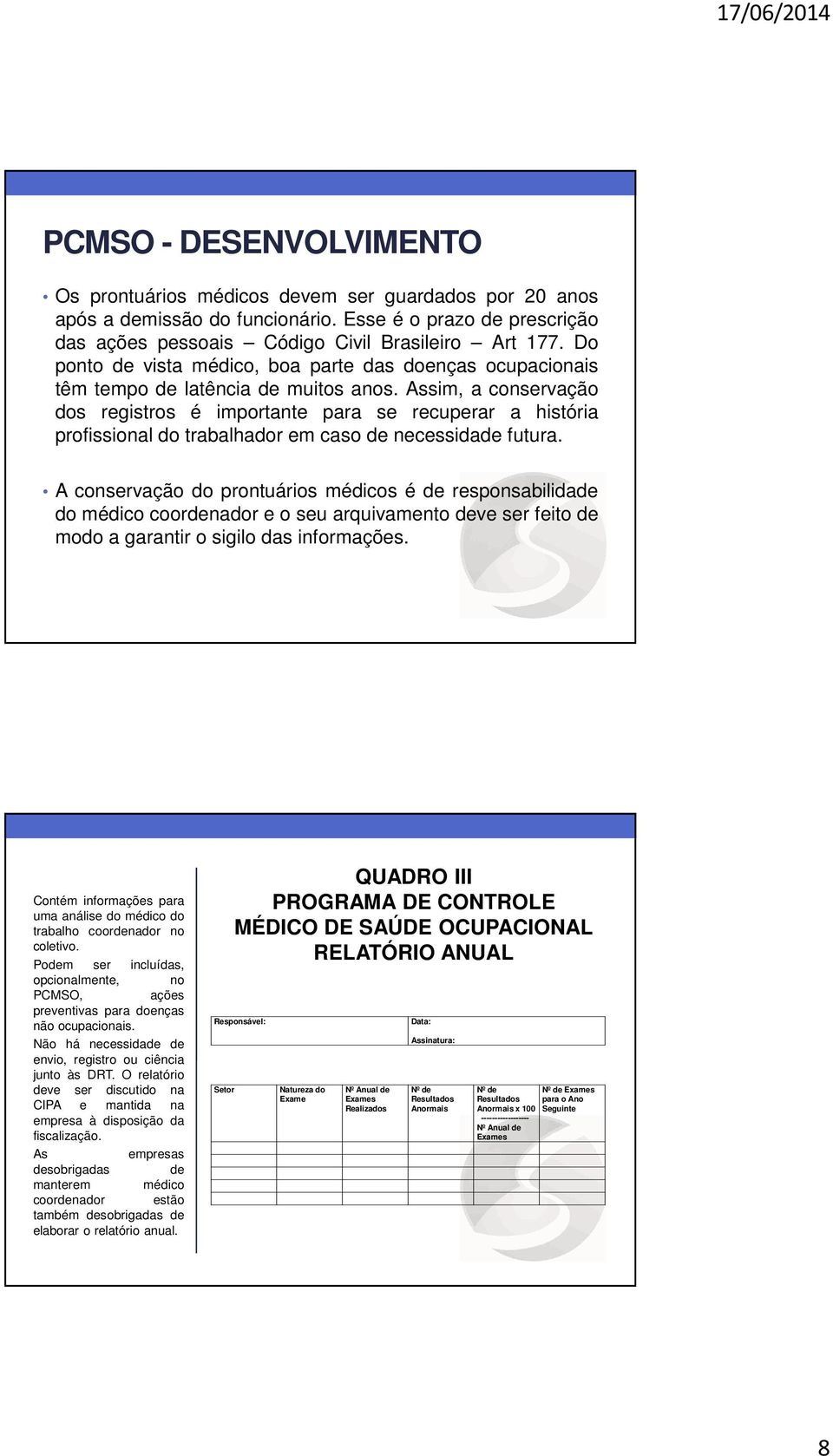 Assim, a conservação dos registros é importante para se recuperar a história profissional do trabalhador em caso de necessidade futura.