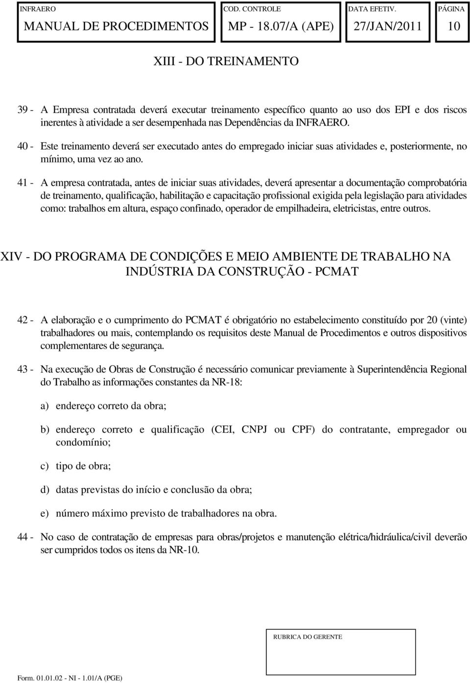 41 - A empresa contratada, antes de iniciar suas atividades, deverá apresentar a documentação comprobatória de treinamento, qualificação, habilitação e capacitação profissional exigida pela