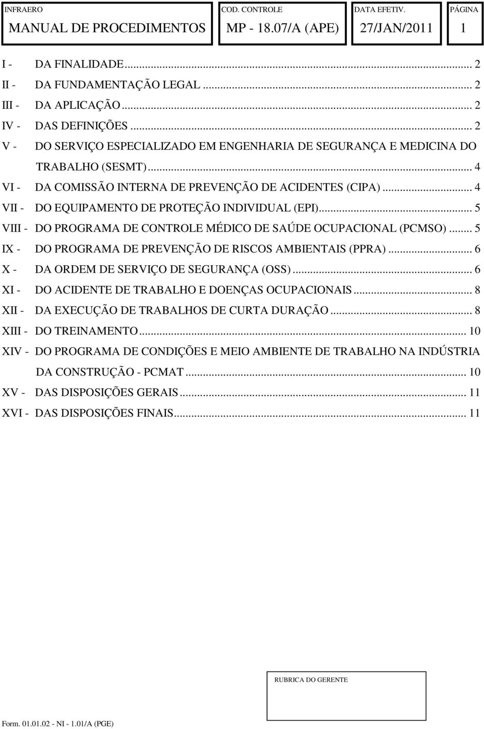 .. 5 IX - DO PROGRAMA DE PREVENÇÃO DE RISCOS AMBIENTAIS (PPRA)... 6 X - DA ORDEM DE SERVIÇO DE SEGURANÇA (OSS)... 6 XI - DO ACIDENTE DE TRABALHO E DOENÇAS OCUPACIONAIS.