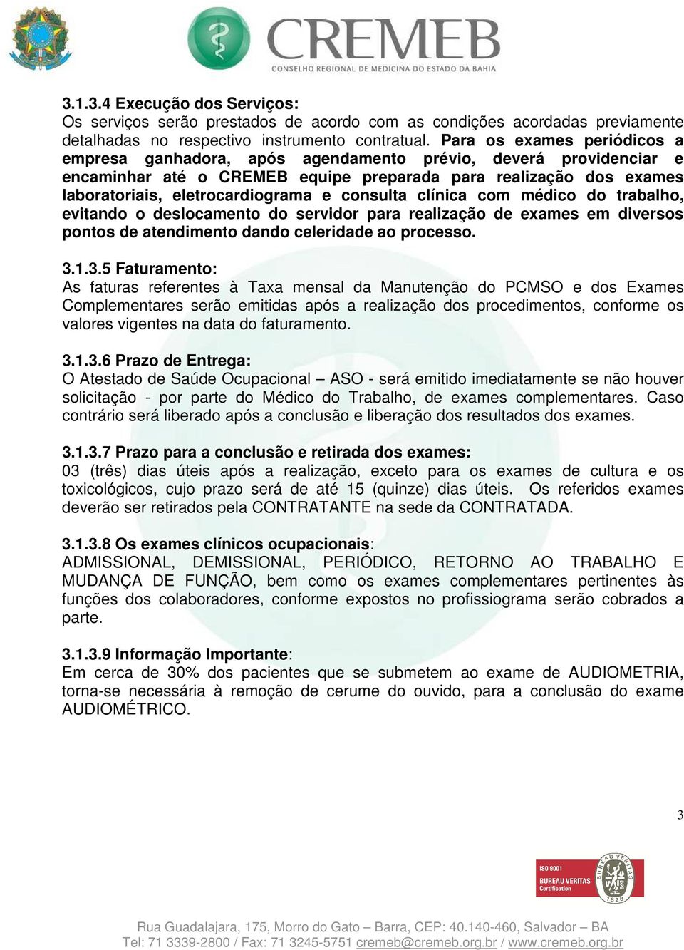 consulta clínica com médico do trabalho, evitando o deslocamento do servidor para realização de exames em diversos pontos de atendimento dando celeridade ao processo. 3.