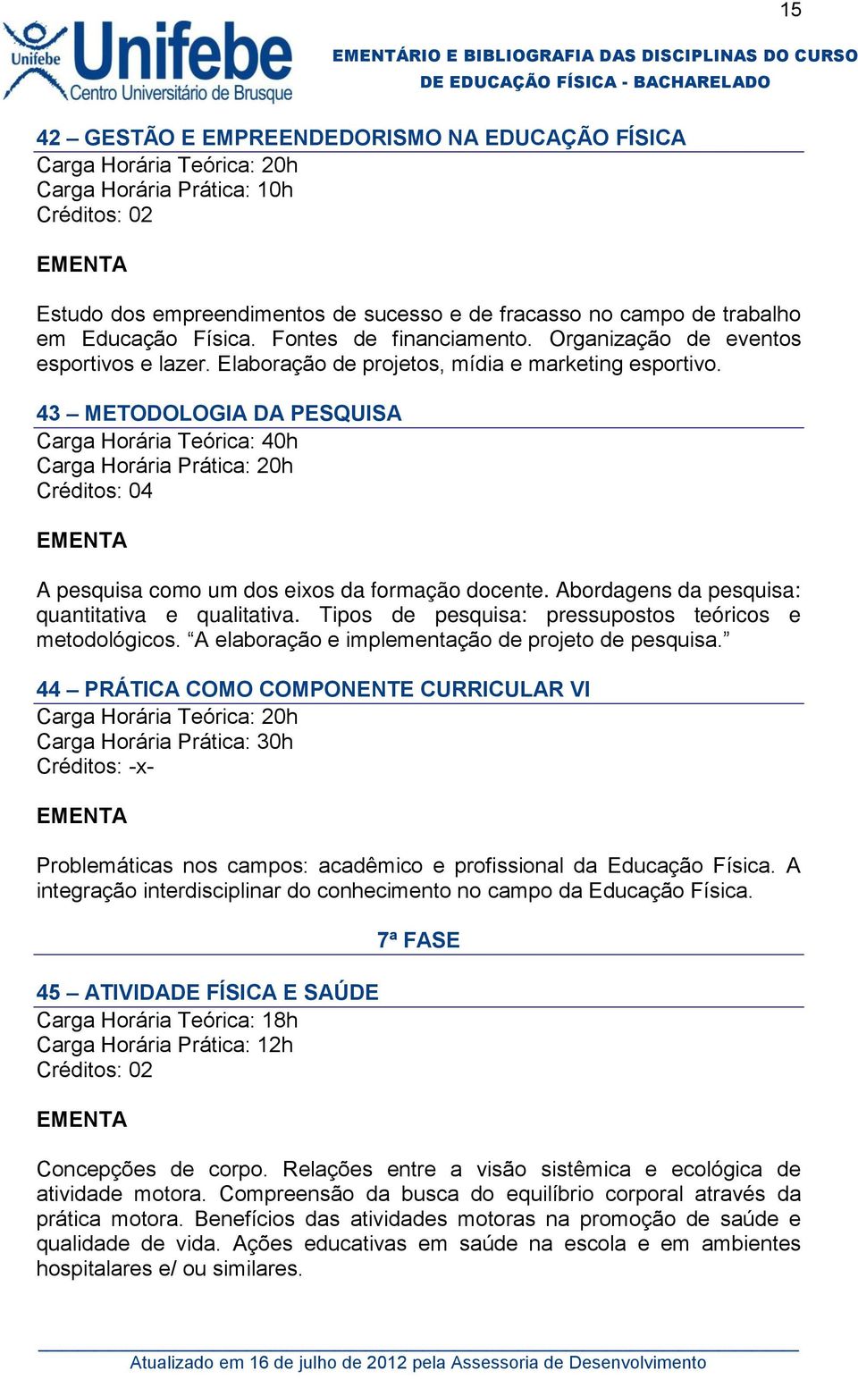 43 METODOLOGIA DA PESQUISA Carga Horária Teórica: 40h Carga Horária Prática: 20h A pesquisa como um dos eixos da formação docente. Abordagens da pesquisa: quantitativa e qualitativa.