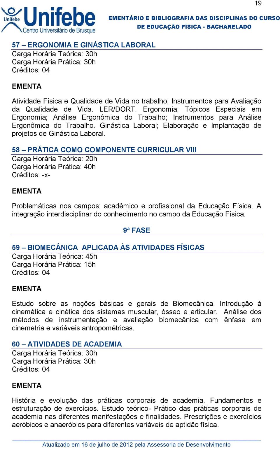 Ginástica Laboral; Elaboração e Implantação de projetos de Ginástica Laboral.