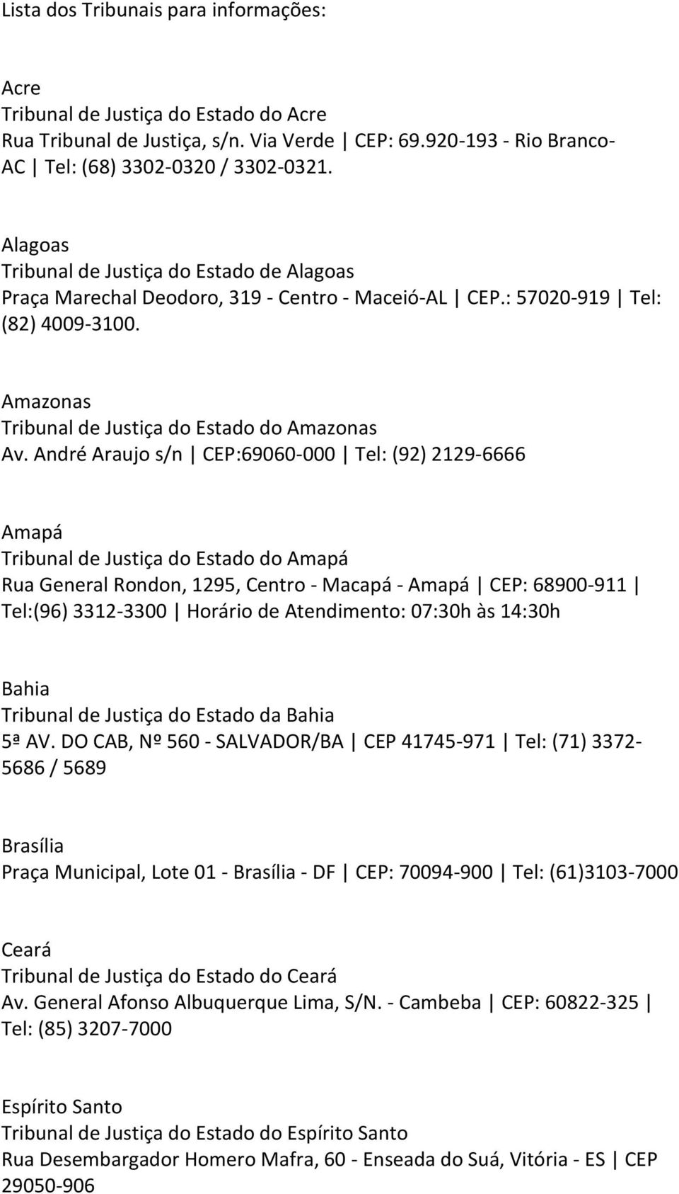 André Araujo s/n CEP:69060-000 Tel: (92) 2129-6666 Amapá Tribunal de Justiça do Estado do Amapá Rua General Rondon, 1295, Centro - Macapá - Amapá CEP: 68900-911 Tel:(96) 3312-3300 Horário de