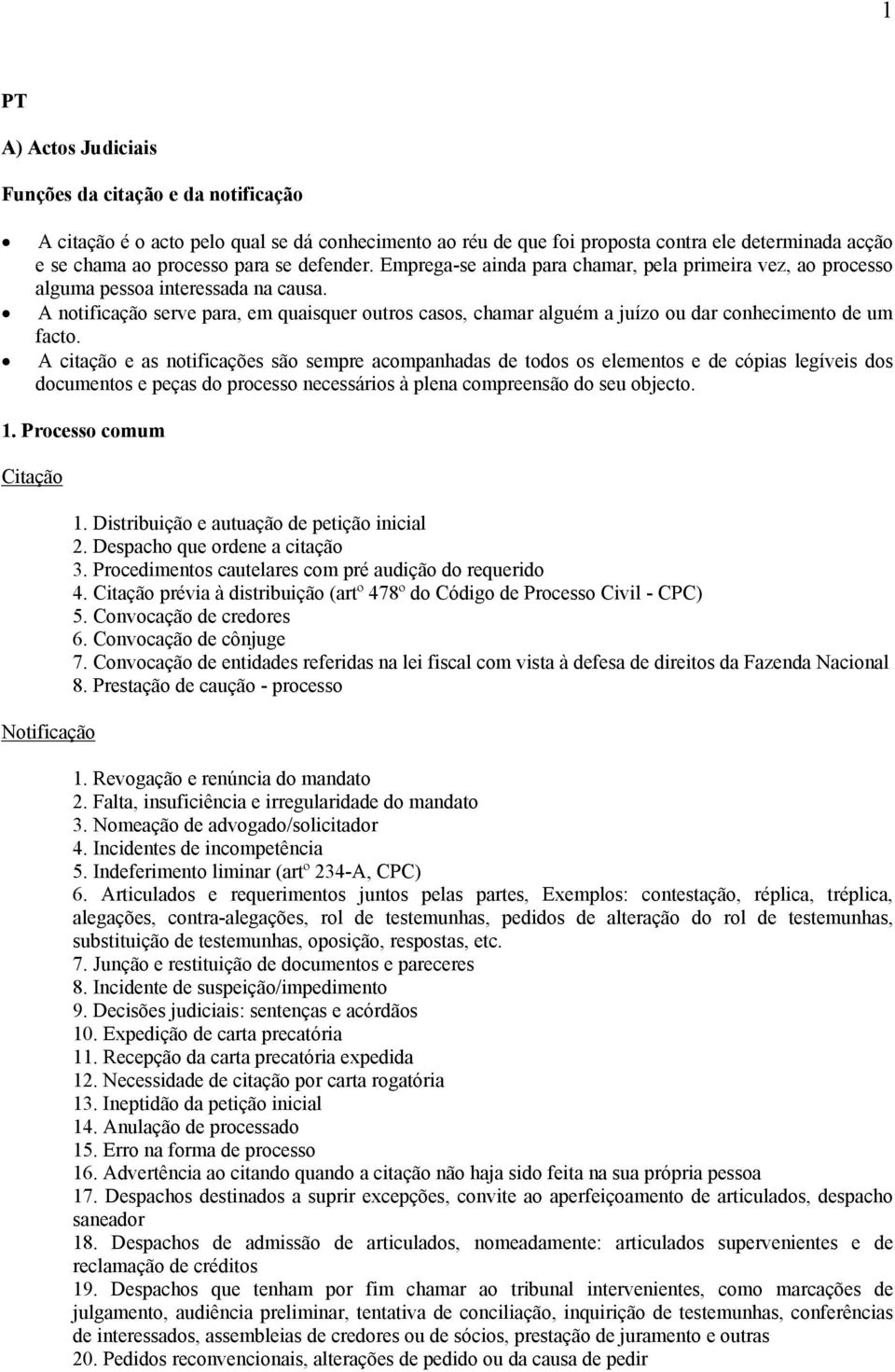 A notificação serve para, em quaisquer outros casos, chamar alguém a juízo ou dar conhecimento de um facto.