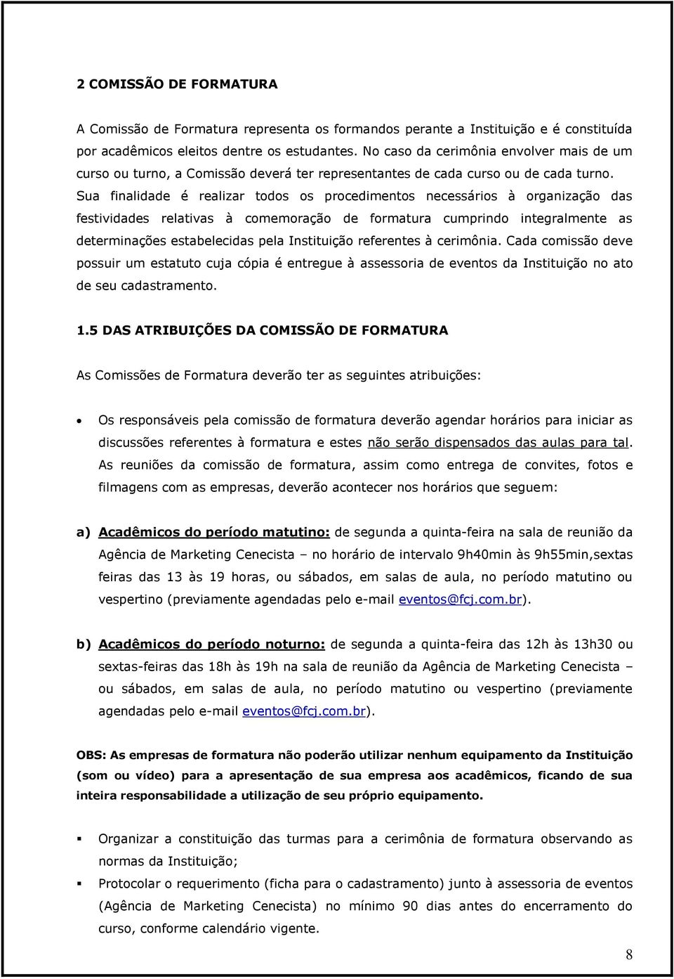 Sua finalidade é realizar todos os procedimentos necessários à organização das festividades relativas à comemoração de formatura cumprindo integralmente as determinações estabelecidas pela