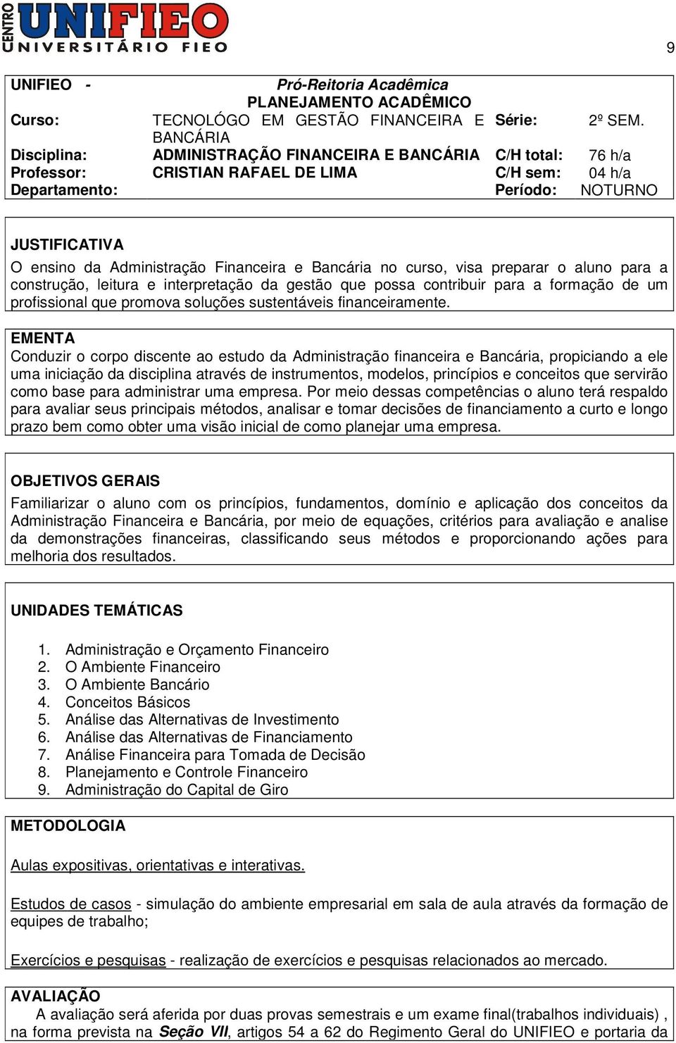 Financeira e Bancária no curso, visa preparar o aluno para a construção, leitura e interpretação da gestão que possa contribuir para a formação de um profissional que promova soluções sustentáveis