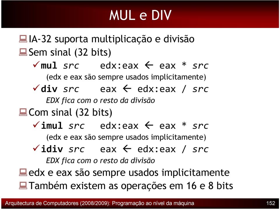 eax são sempre usados implicitamente) idiv src eax edx:eax / src EDX fica com o resto da divisão edx e eax são sempre usados