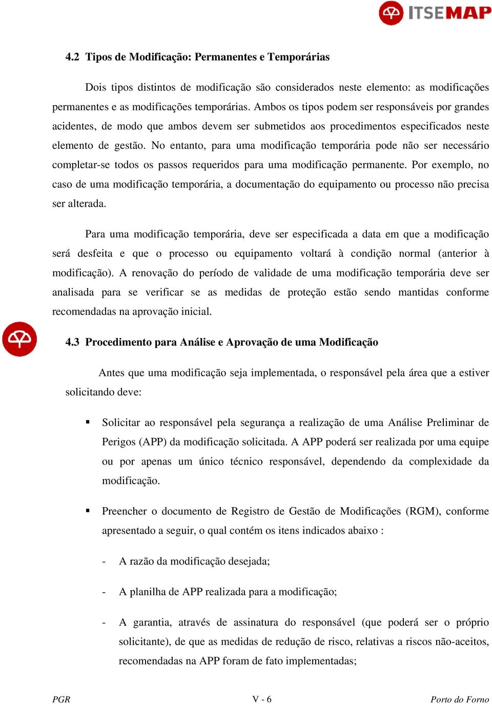 No entanto, para uma modificação temporária pode não ser necessário completar-se todos os passos requeridos para uma modificação permanente.