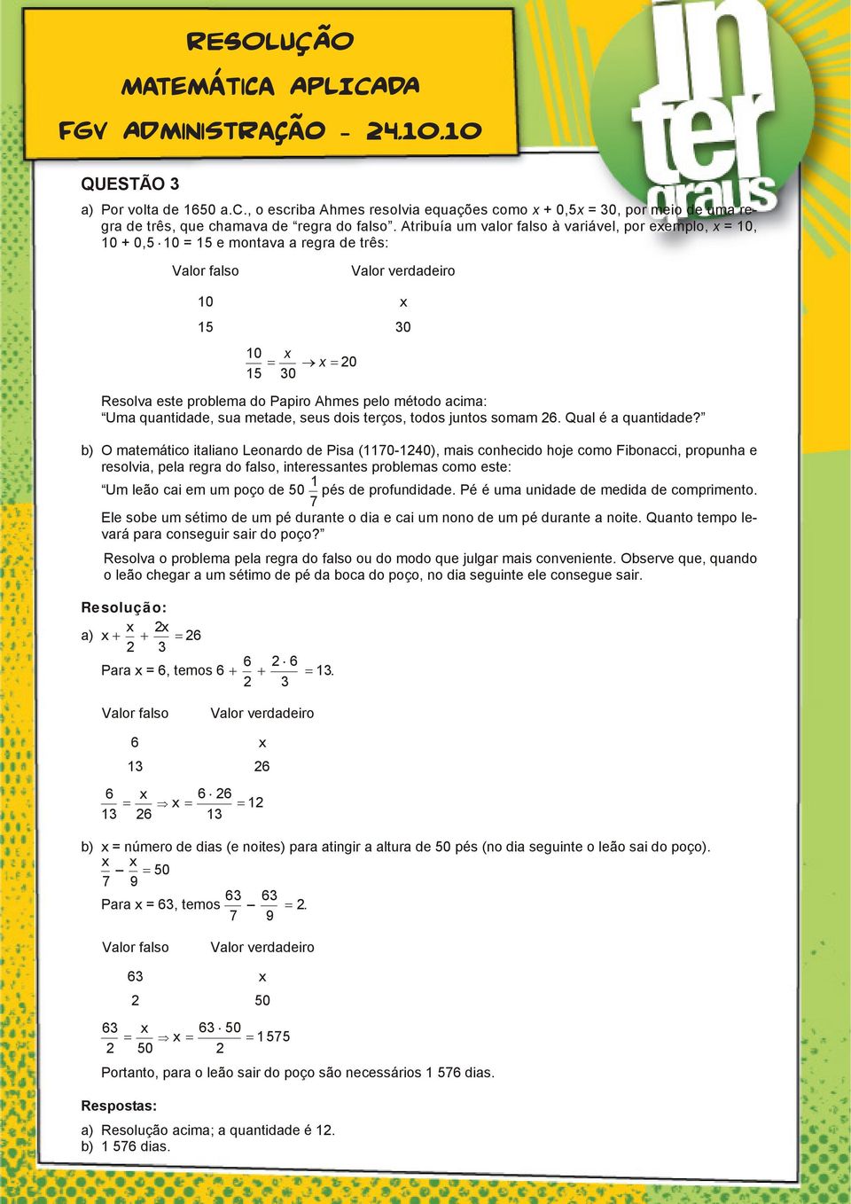 pi ro Ahmes pelo mé to do acima: Uma quan tidade, sua me tade, seus dois ter ços, to dos jun tos so mam 26. Qual é a quan tidade?