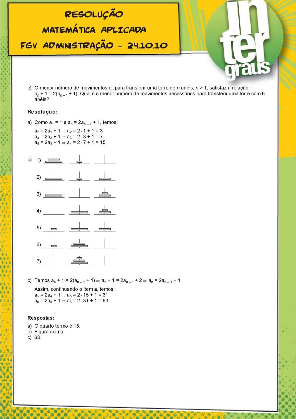 a) Co mo a 1 = 1 e a n = 2a n 1 + 1, te mos: a 2 = 2a 1 + 1 a 2 = 2 1 + 1 = 3 a 3 = 2a 2 + 1 a 3 = 2 3 + 1 = 7 a 4 = 2a 3 + 1 a 4 = 2 7 + 1 = 15 b) 1) 2) 3) 4)