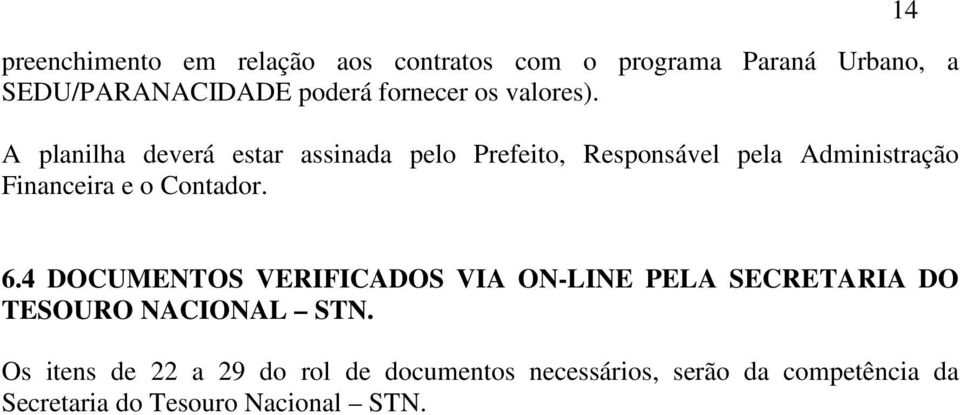 A planilha deverá estar assinada pelo Prefeito, Responsável pela Administração Financeira e o Contador.