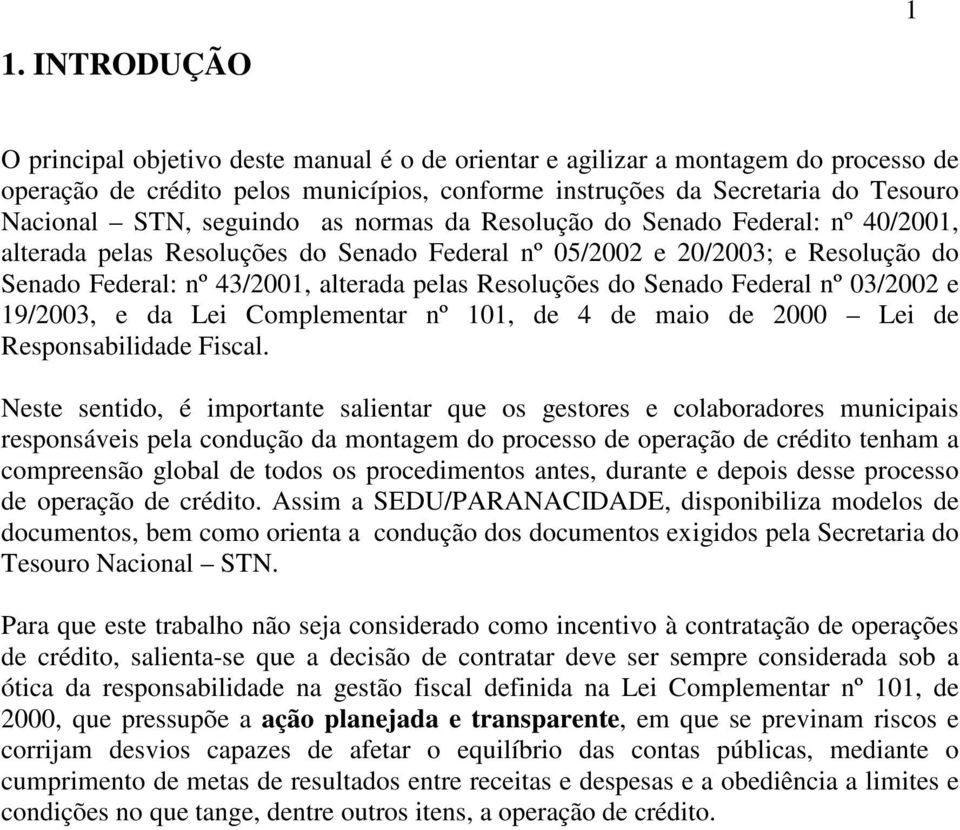 do Senado Federal nº 03/2002 e 19/2003, e da Lei Complementar nº 101, de 4 de maio de 2000 Lei de Responsabilidade Fiscal.