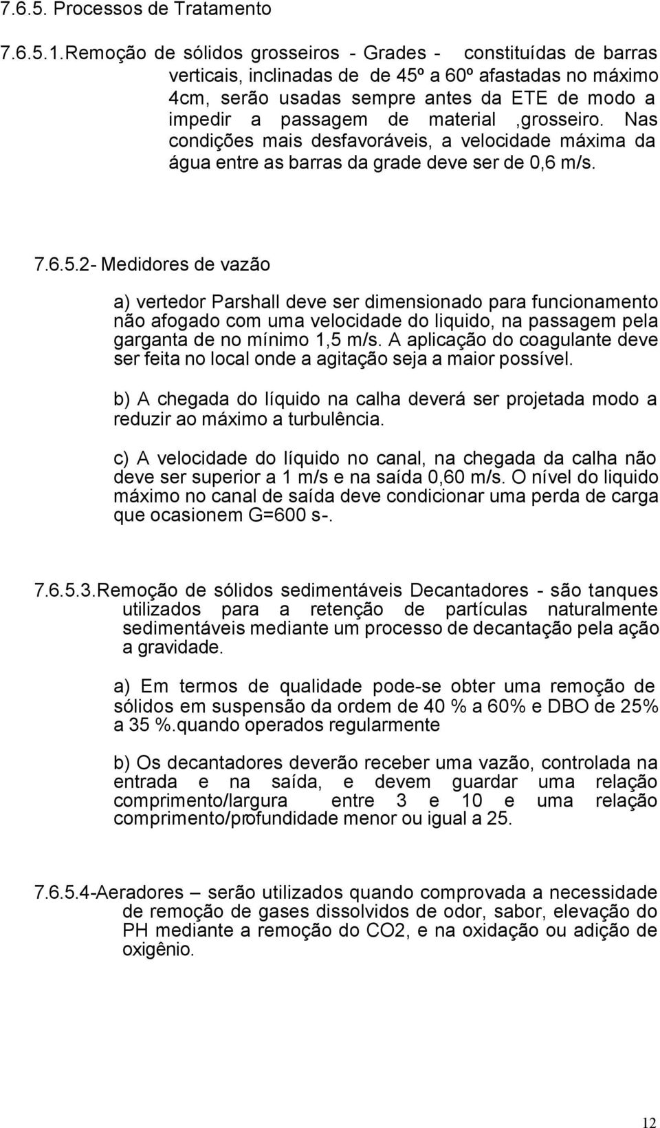 material,grosseiro. Nas condições mais desfavoráveis, a velocidade máxima da água entre as barras da grade deve ser de 0,6 m/s. 7.6.5.