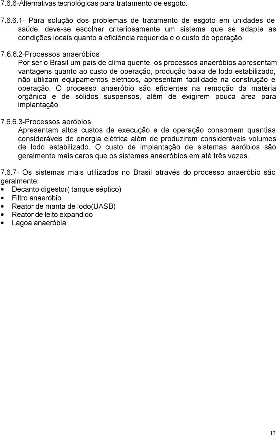 6.2-Processos anaeróbios Por ser o Brasil um pais de clima quente, os processos anaeróbios apresentam vantagens quanto ao custo de operação, produção baixa de lodo estabilizado, não utilizam