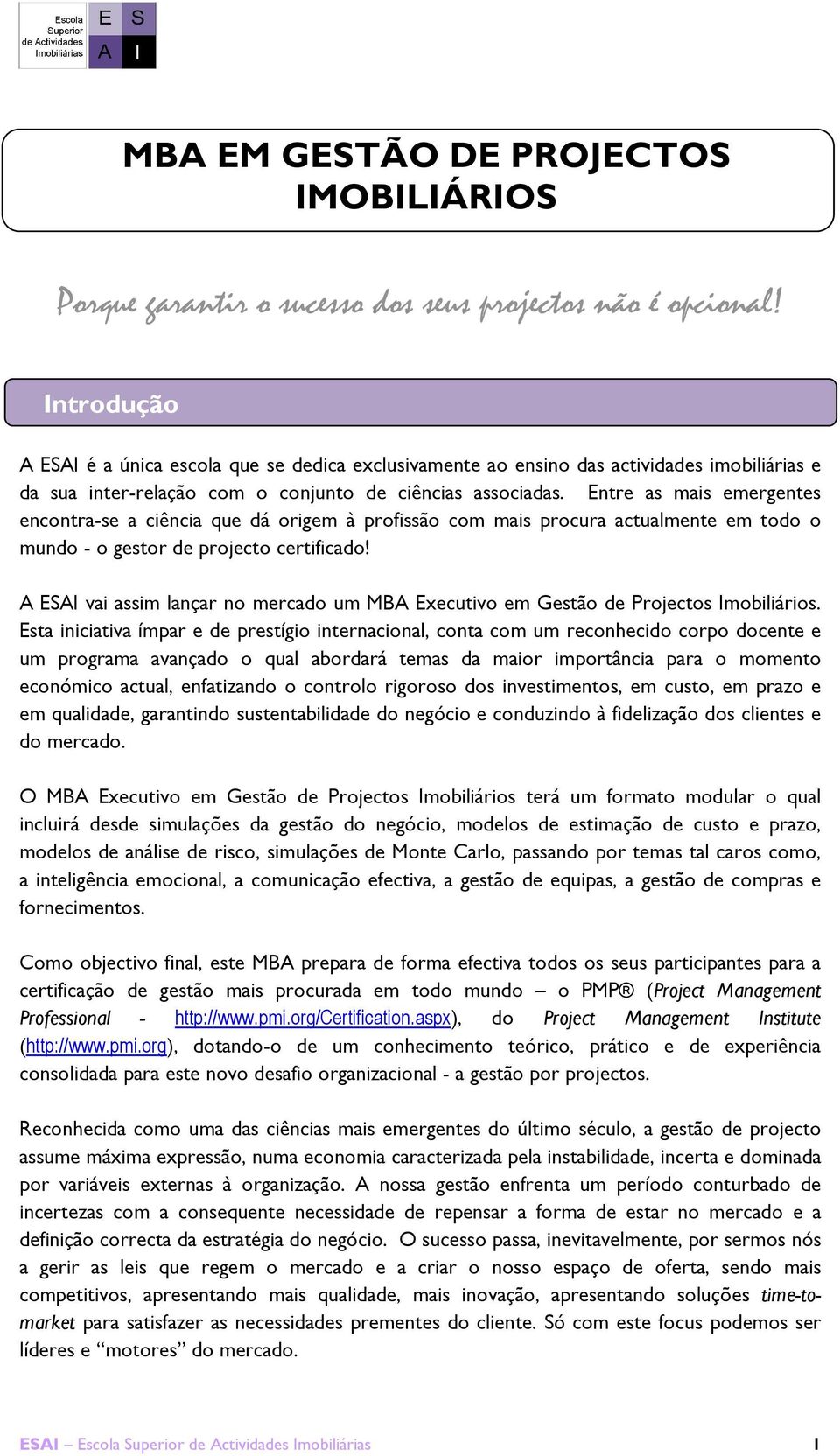 Entre as mais emergentes encontra-se a ciência que dá origem à profissão com mais procura actualmente em todo o mundo - o gestor de projecto certificado!