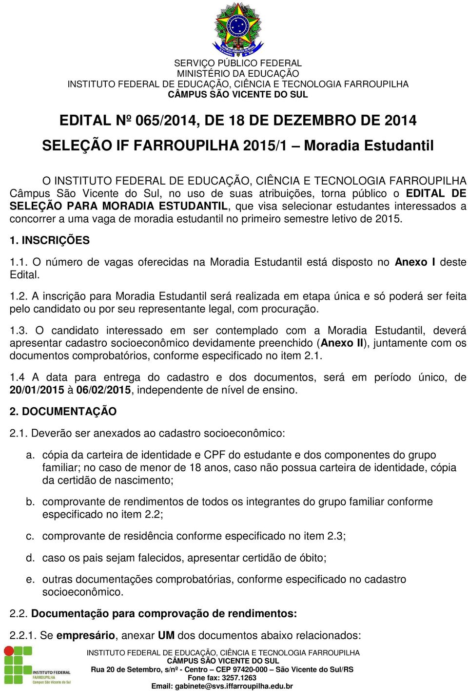 . 1. INSCRIÇÕES 1.1. O número de vagas oferecidas na Moradia Estudantil está disposto no Anexo I deste Edital. 1.2.