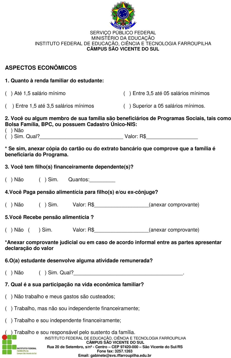 Valor: R$ * Se sim, anexar cópia do cartão ou do extrato bancário que comprove que a família é beneficiaria do Programa. 3. Você tem filho(s) financeiramente dependente(s)? ( ) Não ( ) Sim.